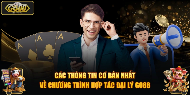 Các thông tin cơ bản nhất về chương trình hợp tác đại lý GO88